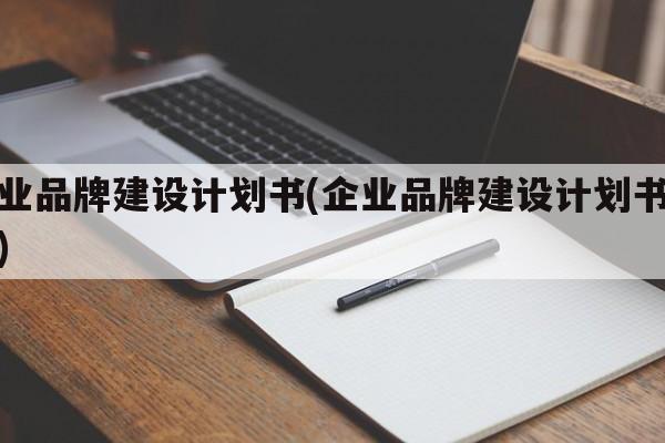 企业品牌建设计划书(企业品牌建设计划书范文)